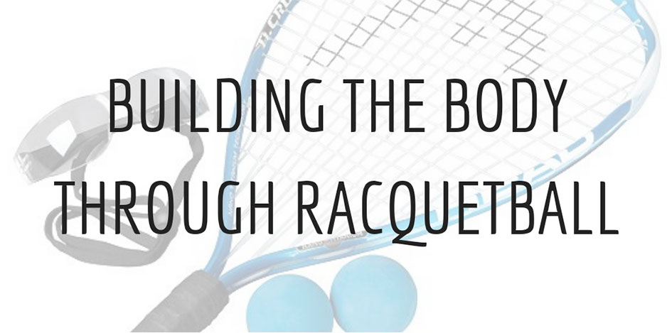 Build The Body Through Racquetball
